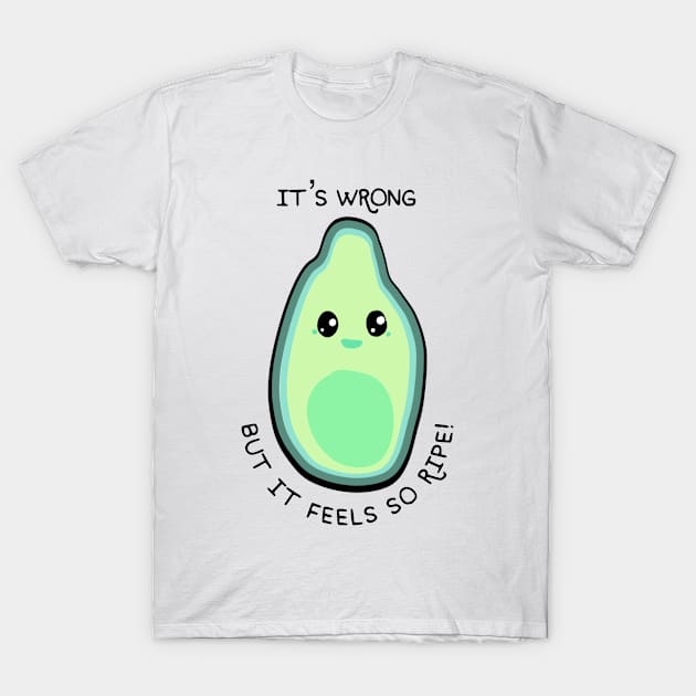 It's wrong but it feels so ripe! T-Shirt by gigglycute